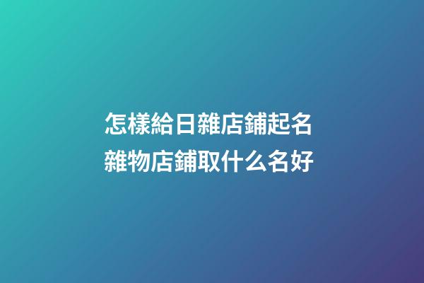 怎樣給日雜店鋪起名 雜物店鋪取什么名好-第1張-店鋪起名-玄機派